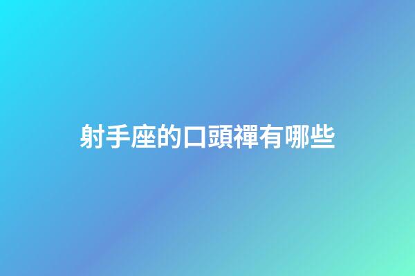 射手座的口頭禪有哪些-第1張-星座運(yùn)勢(shì)-玄機(jī)派