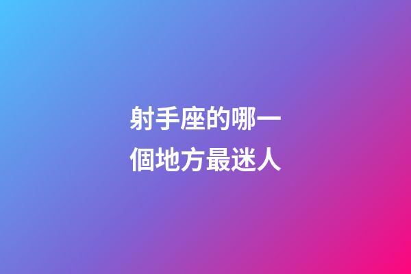 射手座的哪一個地方最迷人-第1張-星座運(yùn)勢-玄機(jī)派