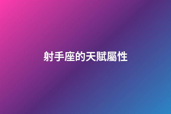 射手座的天賦屬性-第1張-星座運勢-玄機派
