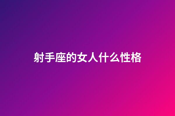 射手座的女人什么性格-第1張-星座運勢-玄機派