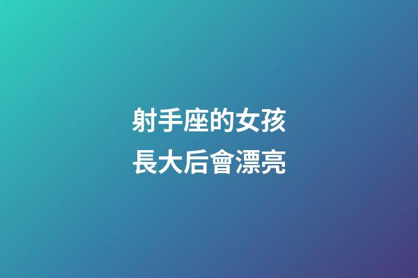 射手座的女孩長大后會漂亮-第1張-星座運勢-玄機派