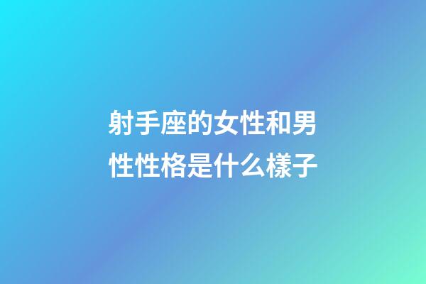 射手座的女性和男性性格是什么樣子-第1張-星座運勢-玄機派