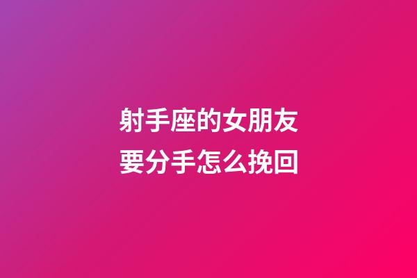 射手座的女朋友要分手怎么挽回
