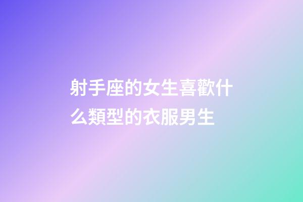 射手座的女生喜歡什么類型的衣服男生-第1張-星座運勢-玄機派
