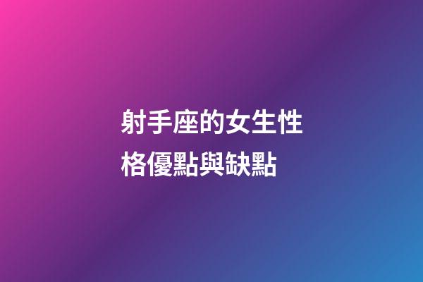 射手座的女生性格優點與缺點-第1張-星座運勢-玄機派