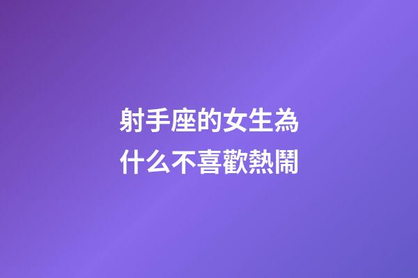 射手座的女生為什么不喜歡熱鬧-第1張-星座運(yùn)勢(shì)-玄機(jī)派