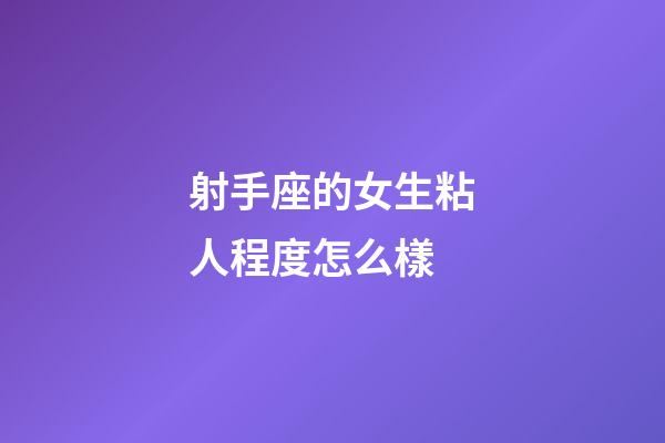 射手座的女生粘人程度怎么樣-第1張-星座運(yùn)勢-玄機(jī)派