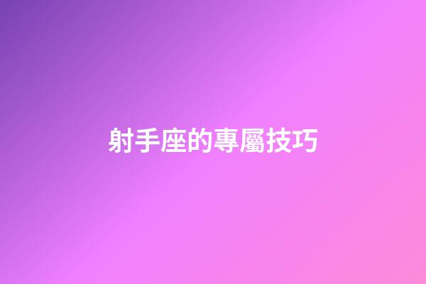 射手座的專屬技巧-第1張-星座運勢-玄機派
