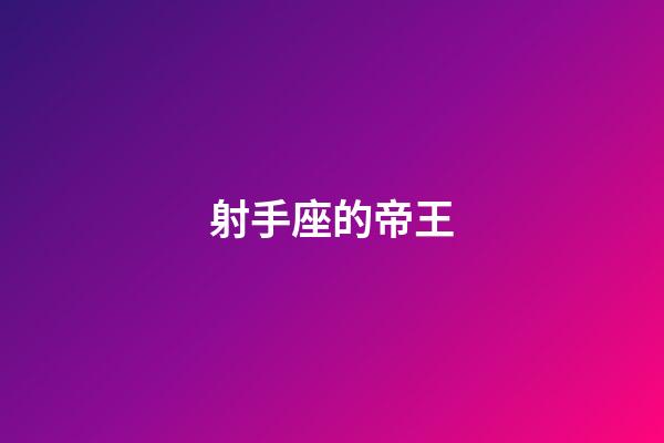 射手座的帝王-第1張-星座運勢-玄機派
