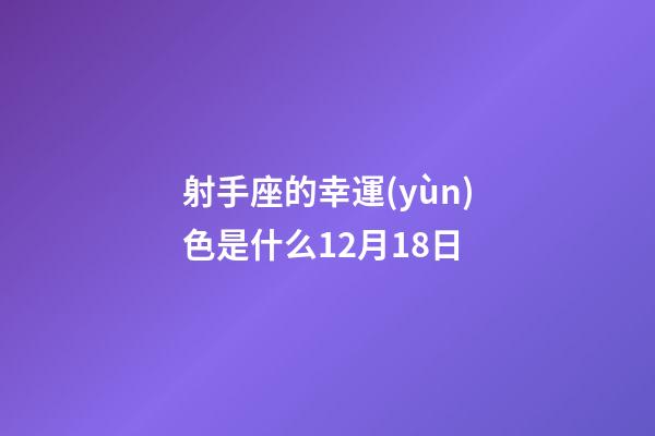 射手座的幸運(yùn)色是什么12月18日