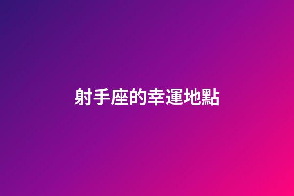 射手座的幸運地點-第1張-星座運勢-玄機派