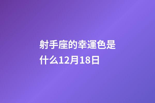 射手座的幸運色是什么12月18日-第1張-星座運勢-玄機派