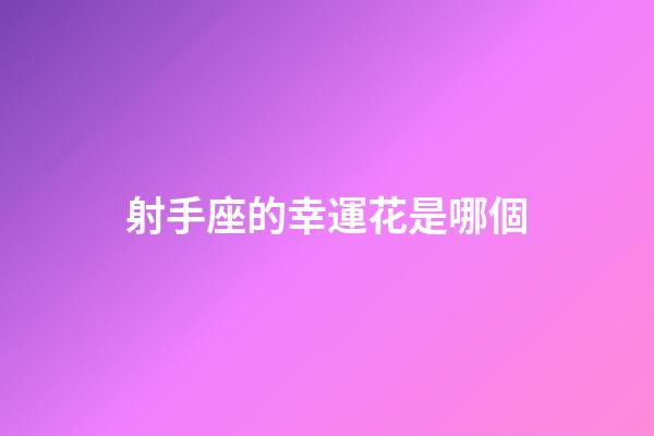 射手座的幸運花是哪個