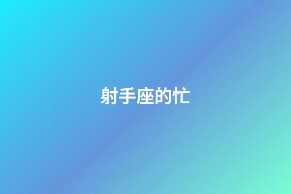 射手座的忙-第1張-星座運勢-玄機派