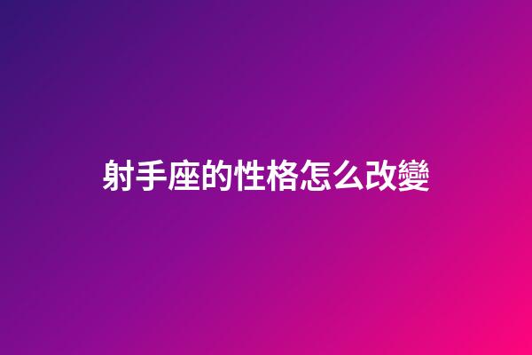 射手座的性格怎么改變-第1張-星座運(yùn)勢(shì)-玄機(jī)派