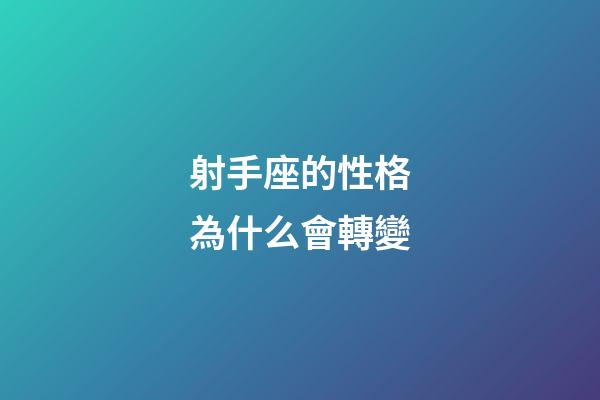 射手座的性格為什么會轉變-第1張-星座運勢-玄機派
