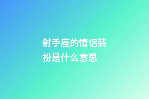 射手座的情侶裝扮是什么意思-第1張-星座運勢-玄機派