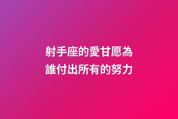 射手座的愛甘愿為誰付出所有的努力-第1張-星座運勢-玄機派