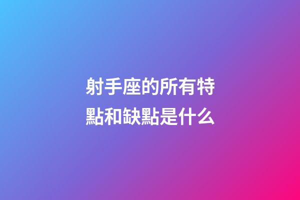 射手座的所有特點和缺點是什么-第1張-星座運勢-玄機派