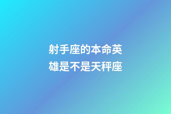 射手座的本命英雄是不是天秤座-第1張-星座運(yùn)勢-玄機(jī)派