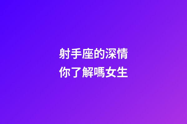 射手座的深情你了解嗎女生-第1張-星座運勢-玄機派