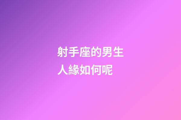 射手座的男生人緣如何呢-第1張-星座運勢-玄機派