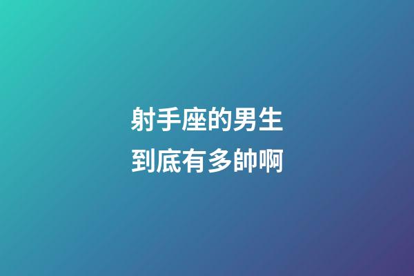射手座的男生到底有多帥啊-第1張-星座運勢-玄機派