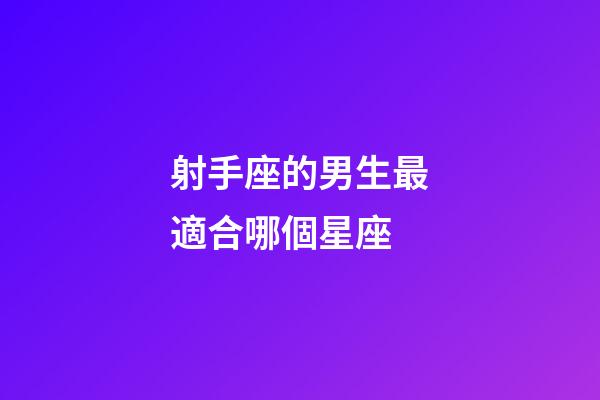 射手座的男生最適合哪個星座-第1張-星座運勢-玄機派