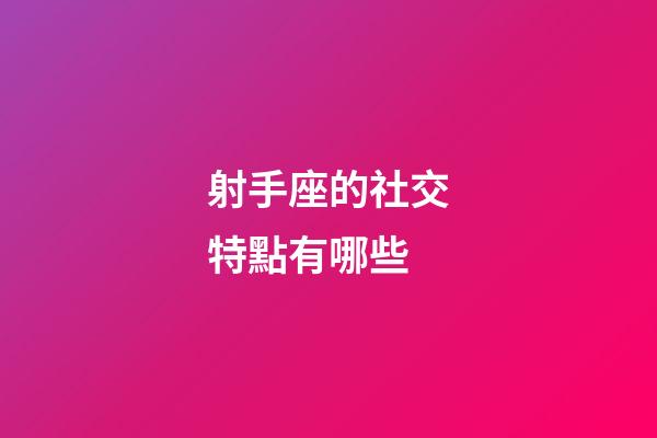 射手座的社交特點有哪些-第1張-星座運勢-玄機派