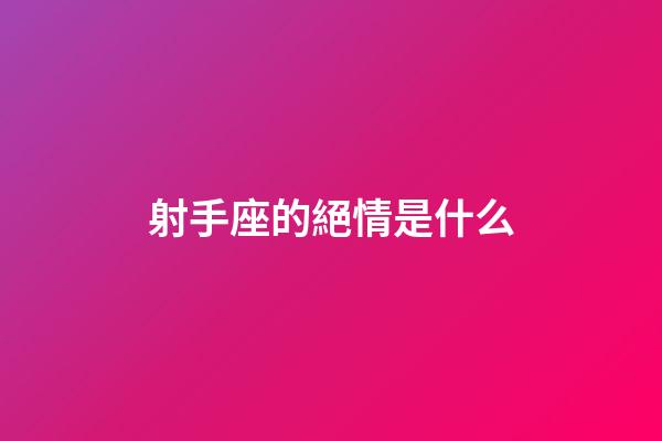 射手座的絕情是什么-第1張-星座運(yùn)勢-玄機(jī)派