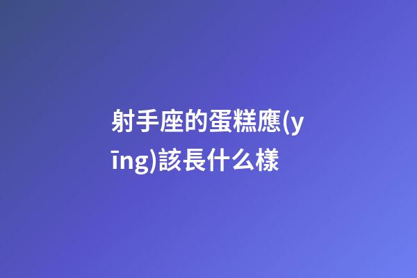 射手座的蛋糕應(yīng)該長什么樣-第1張-星座運(yùn)勢-玄機(jī)派