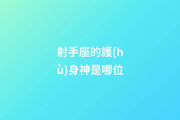 射手座的護(hù)身神是哪位-第1張-星座運(yùn)勢(shì)-玄機(jī)派