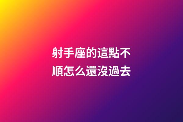 射手座的這點不順怎么還沒過去-第1張-星座運勢-玄機派