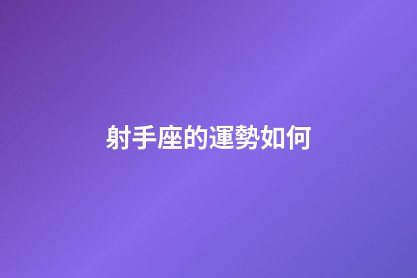 射手座的運勢如何-第1張-星座運勢-玄機派