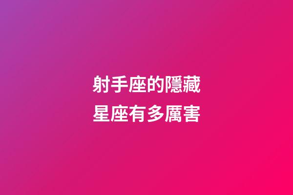 射手座的隱藏星座有多厲害-第1張-星座運勢-玄機派