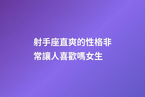 射手座直爽的性格非常讓人喜歡嗎女生-第1張-星座運勢-玄機派