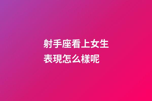 射手座看上女生表現怎么樣呢-第1張-星座運勢-玄機派