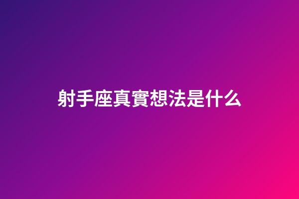 射手座真實想法是什么-第1張-星座運勢-玄機派