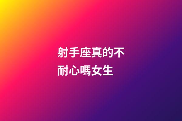 射手座真的不耐心嗎女生-第1張-星座運勢-玄機派