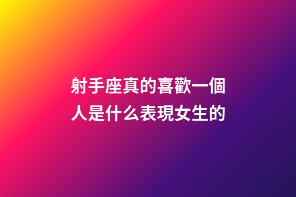 射手座真的喜歡一個人是什么表現女生的-第1張-星座運勢-玄機派