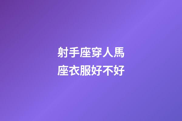 射手座穿人馬座衣服好不好