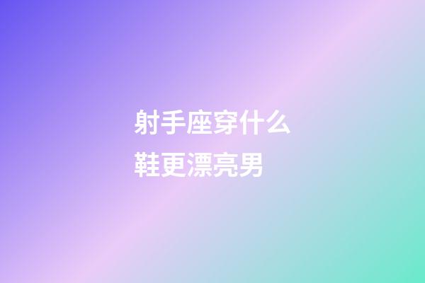 射手座穿什么鞋更漂亮男
