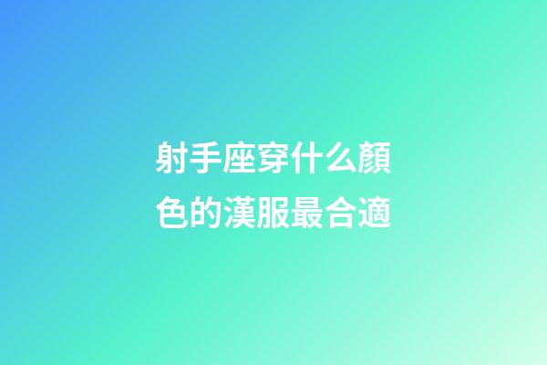 射手座穿什么顏色的漢服最合適