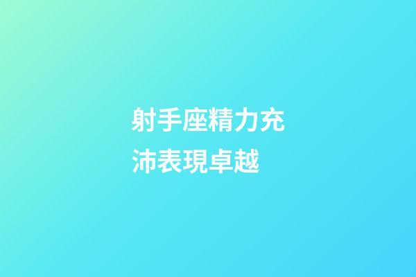 射手座精力充沛表現卓越-第1張-星座運勢-玄機派