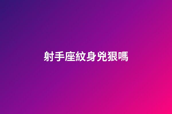 射手座紋身兇狠嗎