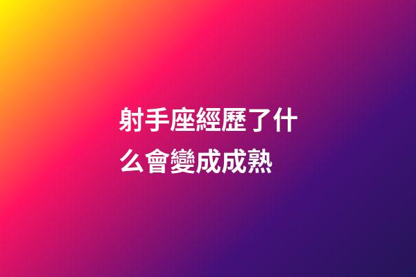 射手座經歷了什么會變成成熟-第1張-星座運勢-玄機派