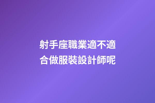 射手座職業適不適合做服裝設計師呢-第1張-星座運勢-玄機派