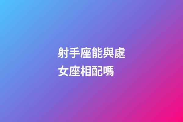 射手座能與處女座相配嗎-第1張-星座運勢-玄機派