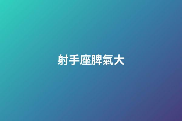 射手座脾氣大-第1張-星座運勢-玄機派