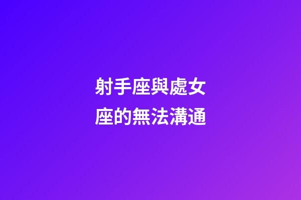 射手座與處女座的無法溝通-第1張-星座運(yùn)勢(shì)-玄機(jī)派